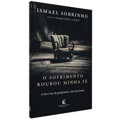 O Sofrimento Roubou Minha Fé | A Dor à Luz da Psiquiatria e das Escrituras | Ismael Sobrinho