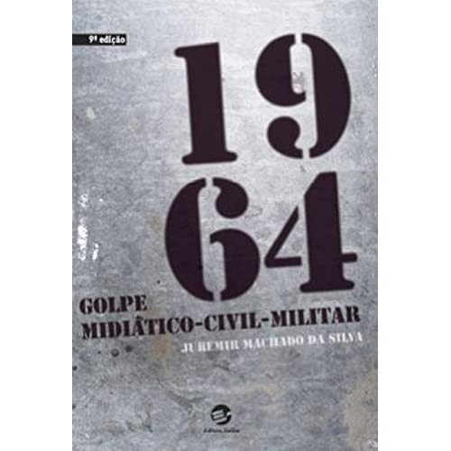 1964. Golpe Midiatico-civil-militar de Juremir Machado Da Silva 6738224