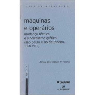 Máquinas e Operários: Mudança Tecnica e Sindicalismo Gráfico São Pa... autor Artur José Renda Vitorino