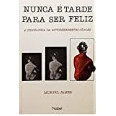 Livro Nunca é Tarde Para Ser Feliz a Psicologia da Auto-Reparentalização de Muriel James, traduzido por E... 7448792