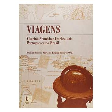 VIAGENS: VITORINO NEMÉSIO E INTELECTUAIS PORTUGUESES NO BRASIL autor ORG. EVELINA HOISEL E MARIA DE FÁTIMA RIBEIRO