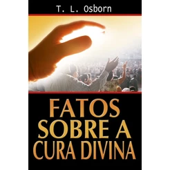 Fatos Sobre A Cura Divina | T. L. Osborn