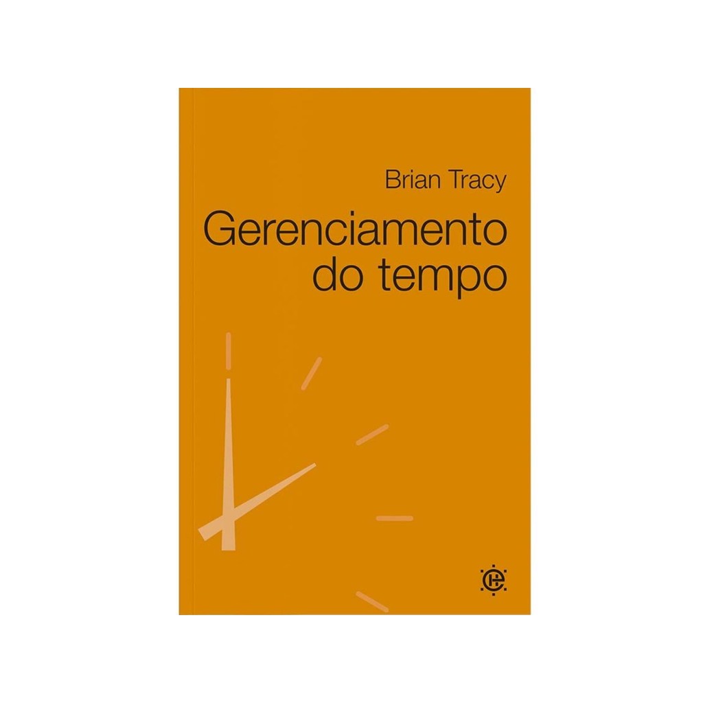 Gerenciamento do tempo | 21 técnicas comprovadas sobre Gerenciamento de Tempo | Brian Tracy