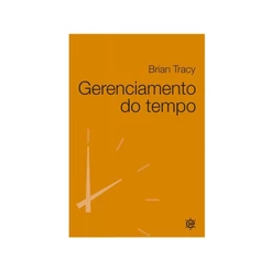 Gerenciamento do tempo | 21 técnicas comprovadas sobre Gerenciamento de Tempo | Brian Tracy
