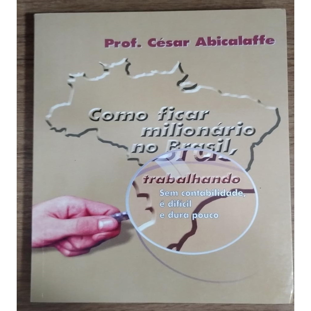 Como ficar milionário no brasil, trabalhando sem contabilidade é difícil e dura pouco autor César Abicalaffe