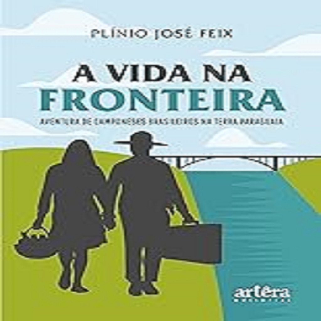 A vida na fronteira: aventura de camponeses brasileiros na terra paraguaia autor Plínio José Feix