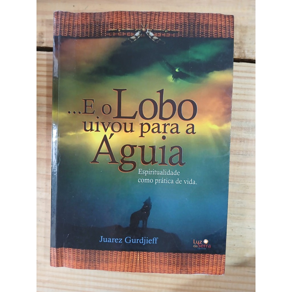 ...E O Lobo Uivou Para a Águia de Juarez Gurdjieff 7428025