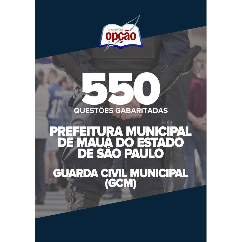 Caderno Prefeitura de Mauá - SP - Guarda Civil Municipal (GCM) - 550 Questões Gabaritadas