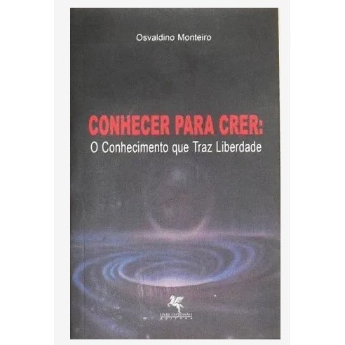 Conhecer para Crer: o Conhecimento Que Traz Liberdade de Osvaldino Monteiro 7474745