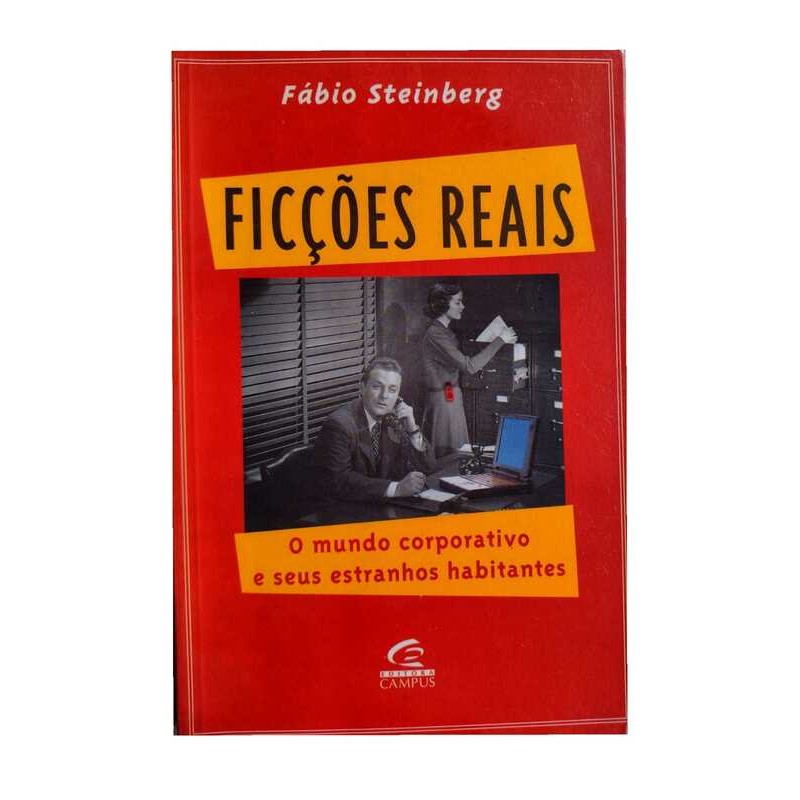 Ficções Reais - o Mundo Corporativo e Seus Estranhos Habitantes de Fábio Steinberg