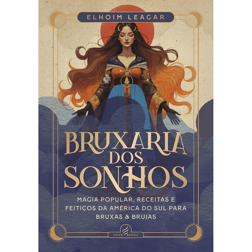 Bruxaria dos Sonhos - Magia Popular, Receitas e Feitiços da América do Sul para Bruxas e Brujas