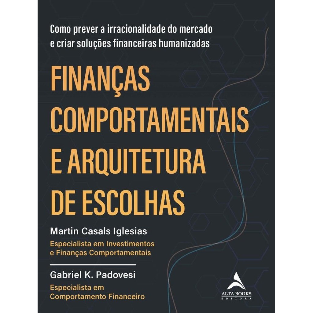 Financas Comportamentais E Arquitetura De Escolhas Como Prever A Irracionalidade Do Mercado E Criar Solucoes Financeiras
