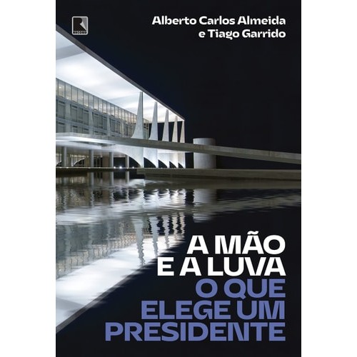 Livro A Mão e a Luva o Que Elege Um Presidente de Alberto Carlos Almeida, Tiago Garrido 7477256