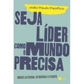 SEJA LÍDER COMO O MUNDO PRECISA autor JOÃO PAULO PACIFICO