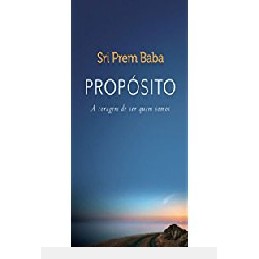 PROPOSITO,  A CORAGEM DE SER QUEM SOMOS autor Sri Prem Baba
