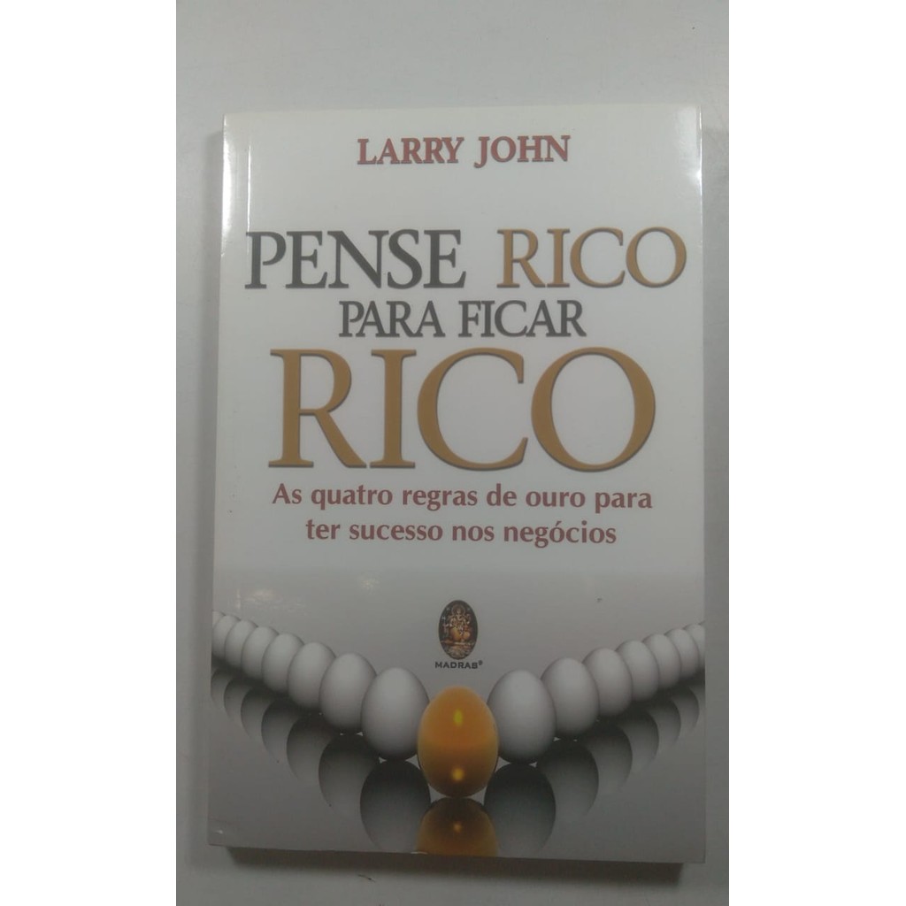 Pense Rico para ficar Rico as quatro regras de ouro para ter sucesso nos negócios