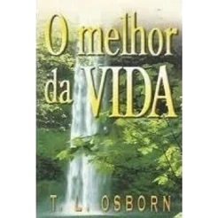 O Melhor da Vida | T. L. Osborn