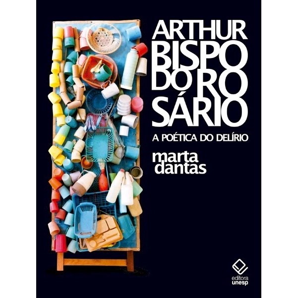 Arthur Bispo do Rosario - a Poetica do Delirio - Marta Dantas autor Marta Dantas
