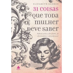 31 Coisas que Toda Mulher Deve Saber | Reflexões Práticas | Elizabeth George