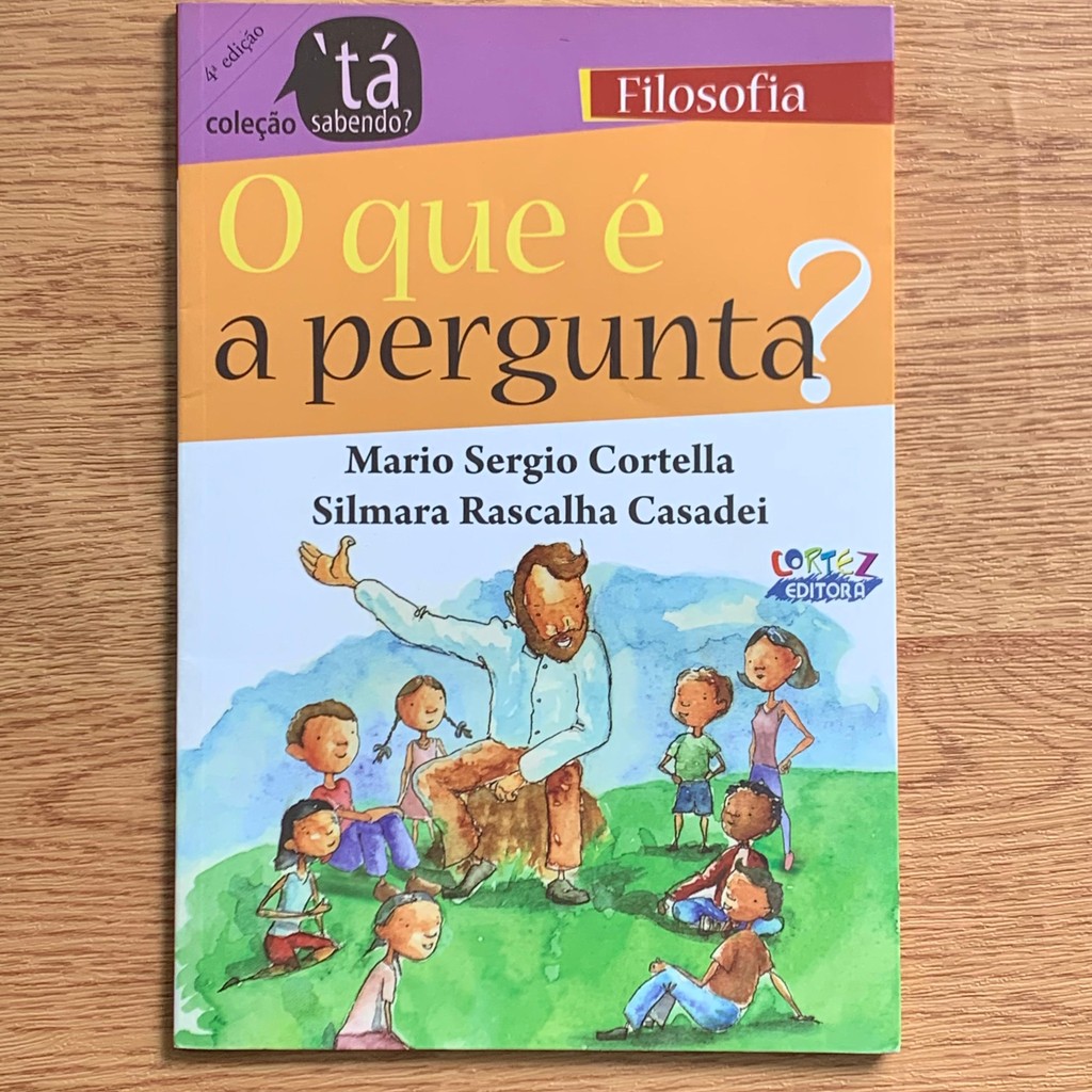 LIVRO O QUE É A PERGUNTA? COL TÁ SABENDO?  -  MARIO SERGIO CORTELLA; SILMARA RASCALHA CASADEI