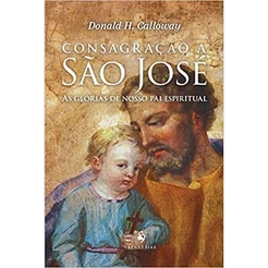 Consagração a São José - As glórias de nosso pai espiritual