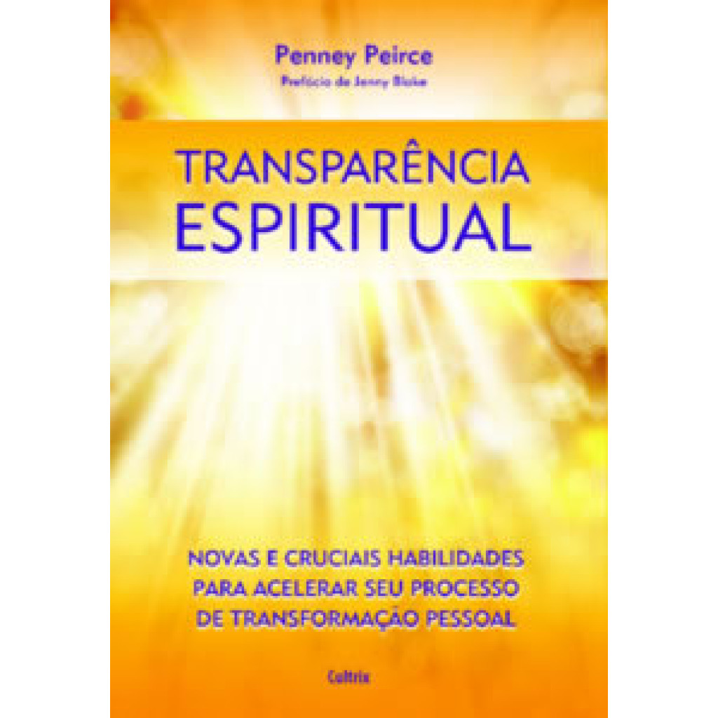 TRANSPARÊNCIA ESPIRITUAL NOVAS E CRUCIAIS HABILIDADES PARA ACELERAR SEU PROCESSO DE TRANSFORMAÇÃO PESSOAL