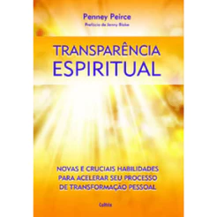 TRANSPARÊNCIA ESPIRITUAL NOVAS E CRUCIAIS HABILIDADES PARA ACELERAR SEU PROCESSO DE TRANSFORMAÇÃO PESSOAL