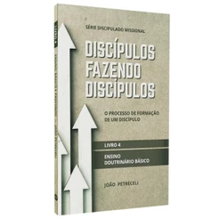 Discípulos Fazendo Discípulos | Ensino Doutrinário Básico | Livro 4 | João Petreceli
