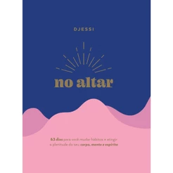 No altar – Um devocional prático de 63 dias para atingir a plenitude de seu corpo, mente e espírito