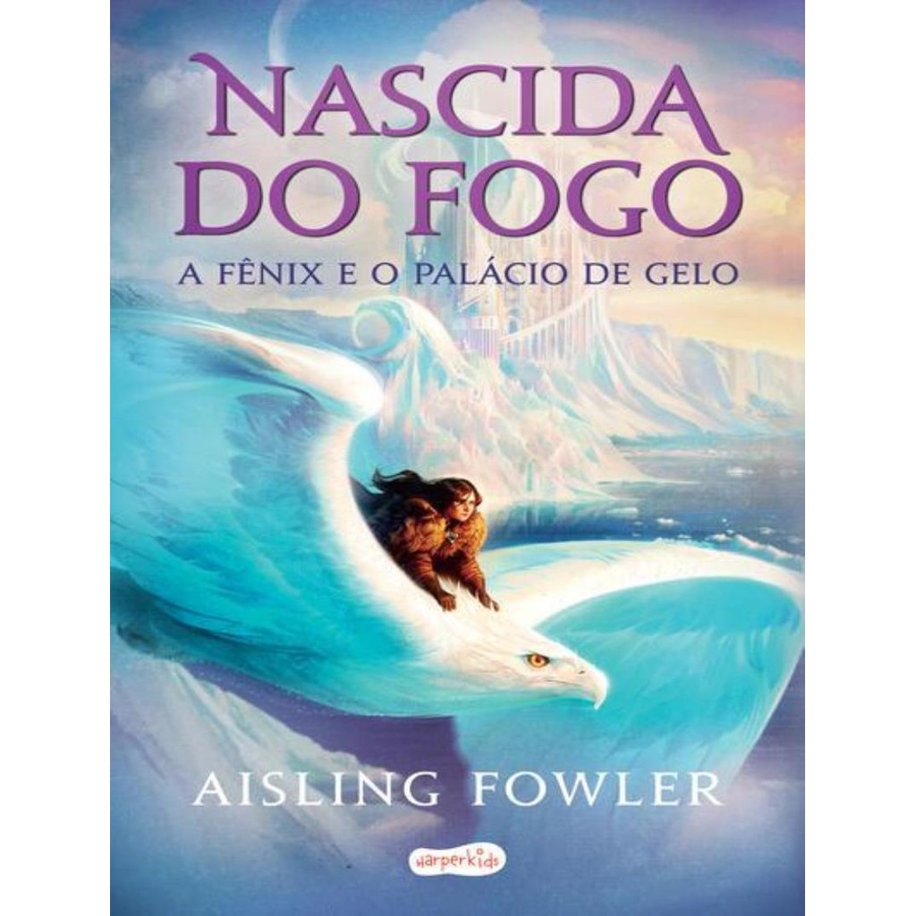 Livro - Nascida Do Fogo - A Fenix E O Palacio De Gelo