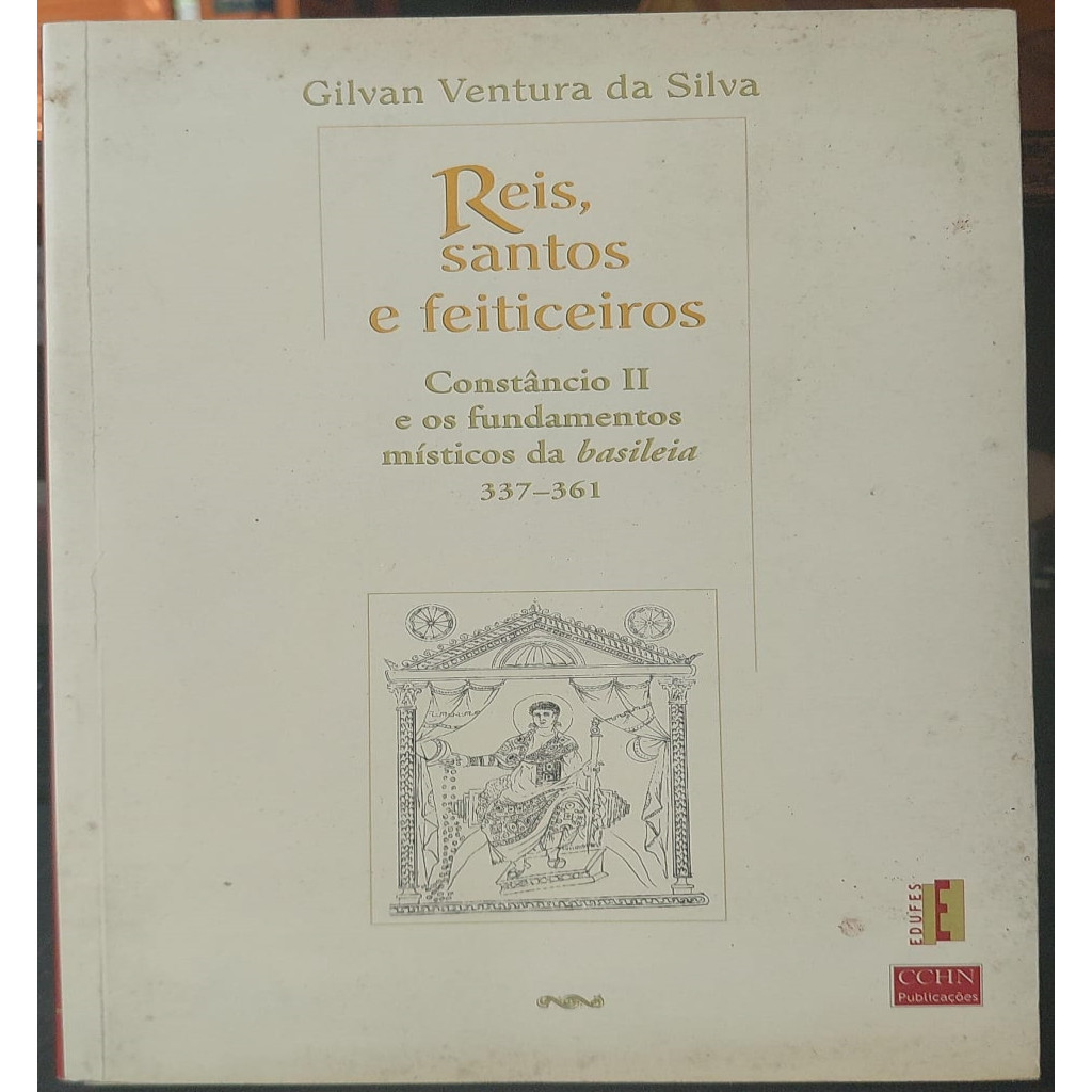 Reis, Santos e Feiticeiros - Constâncio II e Os Fundamentos Místicos autor Gilvan Ventura da Silva