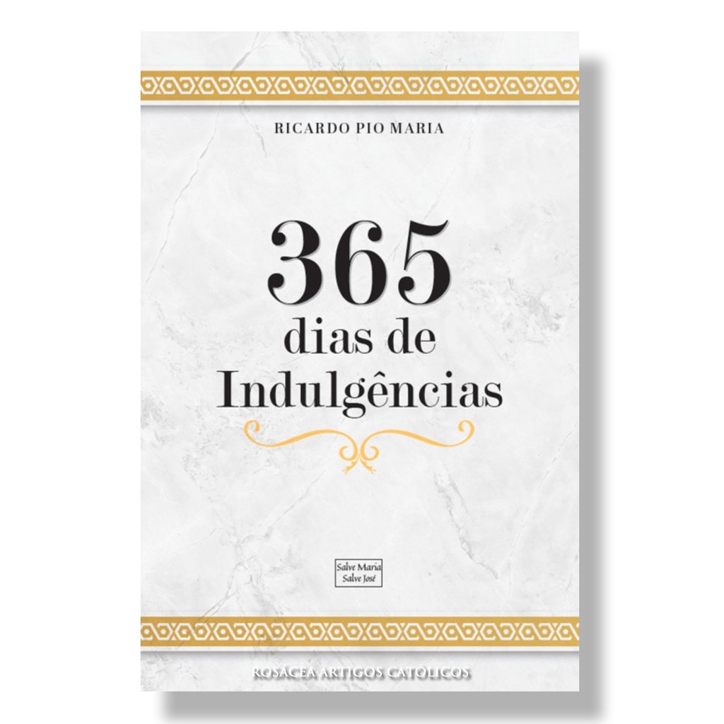 Livro 365 dias de indulgências : Uma oração jaculatória para cada dia do ano - Ricardo Pio Maria