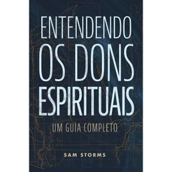 Entendendo os Dons Espirituais | Sam Storms