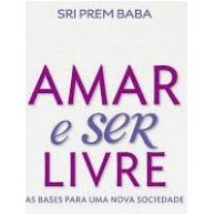 Livro Amar e Ser Livre As Bases Para Uma Nova Sociedade de Sri Prem Baba 7450249