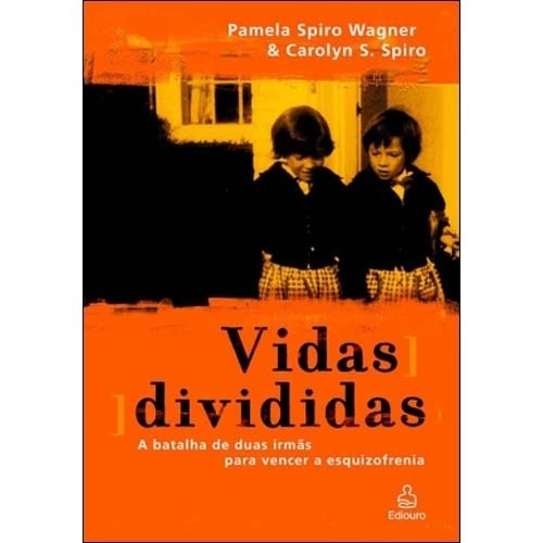 Vidas Divididas a batalha de duas irmãs para vencer a esquizofrenia autor Pamela Spiro Wagner / Carolyn Spiro