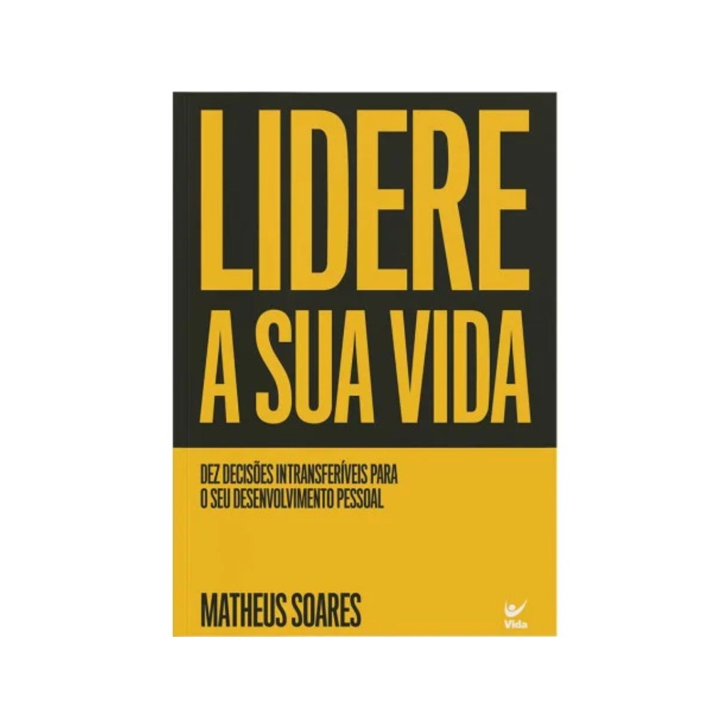 Lidere a sua vida | 10 decisões para o seu desenvolvimento pessoal | Matheus Soares | Editora Vida