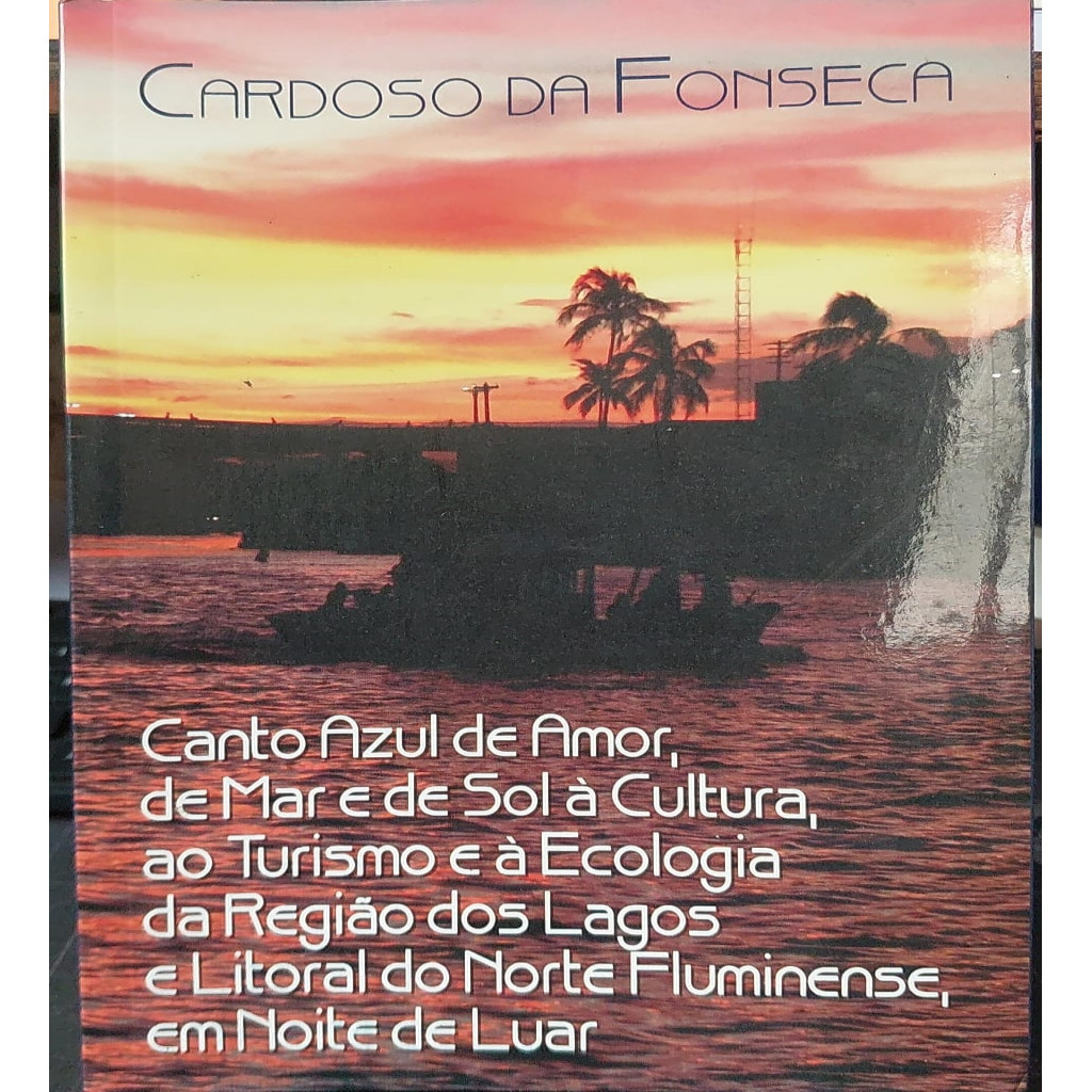 Canto Azul de Amor, de Mar e de Sol à Cultura, ao Turismo e a Ecologia da Região dos Lagos e Litoral do Norte Fluminense, em Noite de Luar autor Cardoso da Fonseca