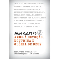 João Calvino: Amor à Devoção, Doutrina e Glória de Deus | Burk Parsons
