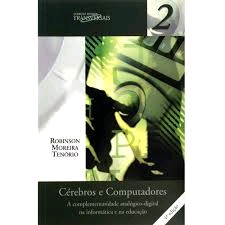 Cérebros E Computadores  A Complementaridade Analógico-Digital Na Informática  E Na Educação autor Robinson Moreira Tenório