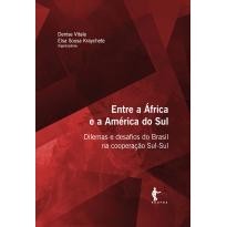 Entre a África e a América do Sul: dilemas e desafios do Brasil na cooperação Sul-Sul de Denise Vitale