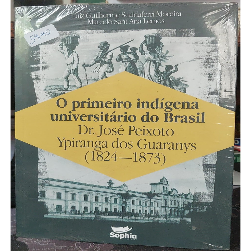 O Primeiro Indígena Universitário do Brasil - Dr José Peixoto Ypiranga dos Guaranys 1824-1873 autor Luiz Guilherme Scaldaferri Moreira e Marcelo Sant''Anna Lemos