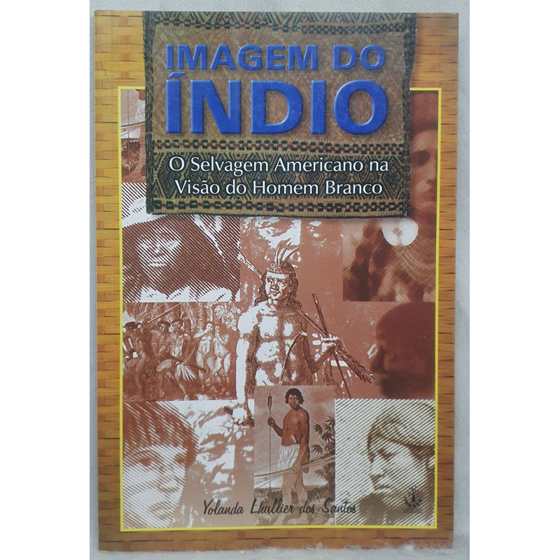 Livro Imagem do Índio - O Selvagem Americano na Visão do Homem Branco - Yolanda Lhullier dos Santos - Editora IBRASA
