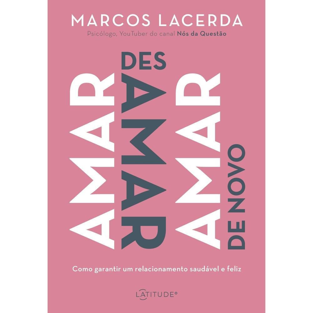 Livro Amar, desamar, amar de novo: Como garantir um relacionamento saudável e feliz por LACERDA, MA