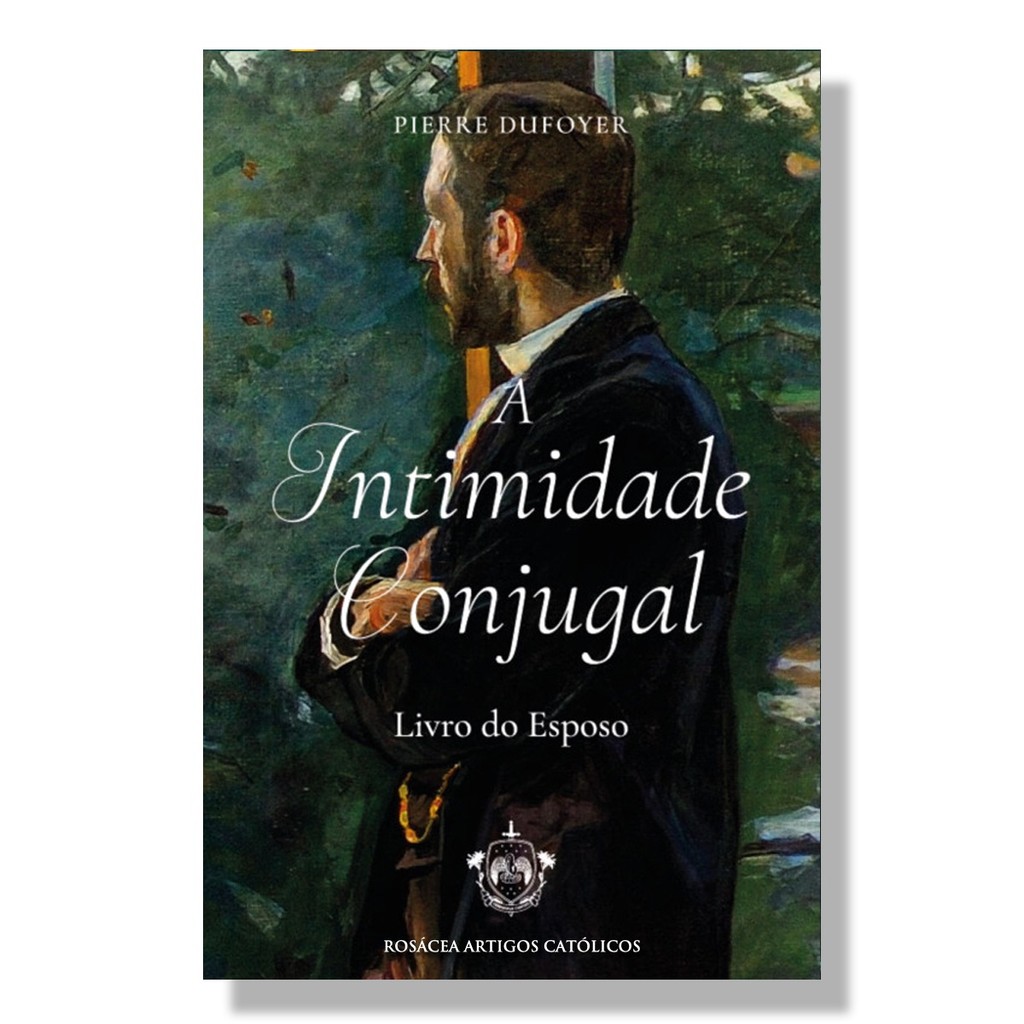 Livro A Intimidade Conjugal : Livro do Esposo - Padre Pierre Dufoyer