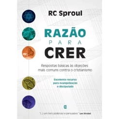 Razão para Crer | Respostas básicas às objeções mais comuns contra o cristianismo | R. C. Sproul