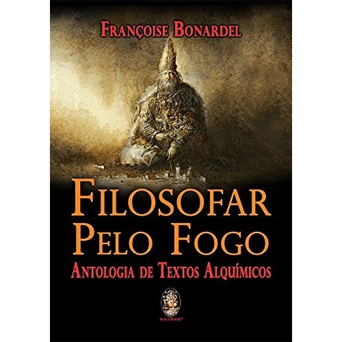 Filosofar pelo fogo: Antologia de textos alquímicos