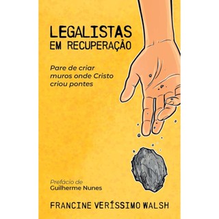 Legalistas em Recuperação | Pare de Criar Muros Onde Cristo Criou Pontes | Francine Veríssimo Walsh em Oferta na Shopee