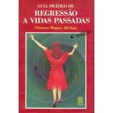 Guia Prático de Regressão a Vidas Passadas de Florence Wagner Mcclain
