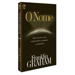 O Nome | Saiba Por que o Nome de Jesus Provoca Admiração e Animosidade | Franklin Graham