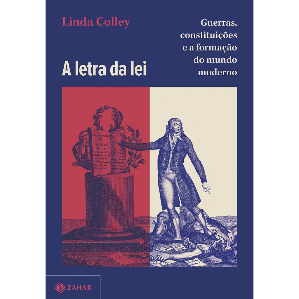 A Letra da Lei - Guerras, Constituições e a Formação do Mundo Moderno - Linda Colley